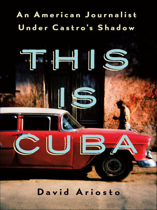 Title details for This Is Cuba by David Ariosto - Wait list